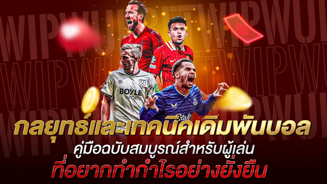บทความ กลยุทธ์และเทคนิคเดิมพันบอล คู่มือฉบับสมบูรณ์สำหรับผู้เล่นที่อยากทำกำไรอย่างยั่งยืน